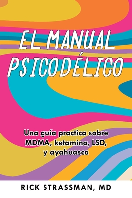 The Psychedelic Handbook: Una guía práctica y revisión histórica, médica y farmacológica de las principales sustancias psicodélicas: PSILOCIBINA, LSD, ... to Psychedelics & More) (Spanish Edition)