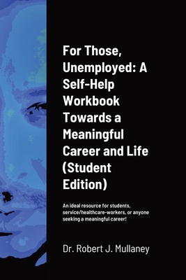 For Those, Unemployed: A Self-Help Workbook Towards a Meaningful Career and Life (Student Edition)