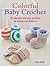 Colorful Baby Crochet: 35 A...