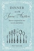 Dinner with Jane Austen: Menus inspired by her novels and letters