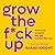 Grow the F*ck Up: How to Be an Adult and Get Treated Like One