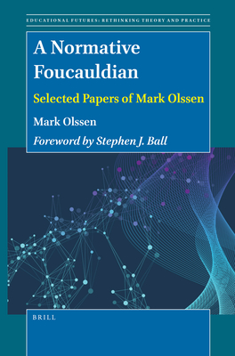 A Normative Foucauldian: Selected Papers of Mark Olssen (Educational Futures)