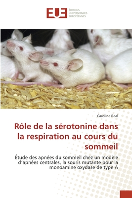 Rôle de la sérotonine dans la respiration au cours du sommeil: Étude des apnées du sommeil chez un modèle d’apnées centrales, la souris mutante pour la monoamine oxydase de type A (French Edition)