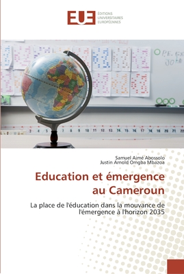 Education et émergence au Cameroun: La place de l'éducation dans la mouvance de l'émergence à l'horizon 2035 (French Edition)