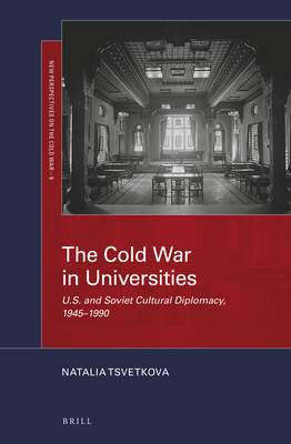 The Cold War in Universities: U.S. and Soviet Cultural Diplomacy, 1945–1990 (New Perspectives on the Cold War, 9)