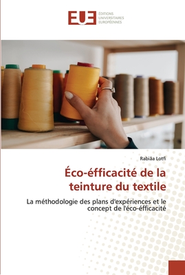Éco-éfficacité de la teinture du textile: La méthodologie des plans d'expériences et le concept de l'éco-éfficacité (French Edition)