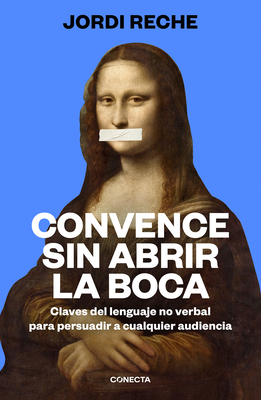 Convence sin abrir la boca: Claves del lenguaje no verbal para persuadir a cualquier audiencia (Kindle Edition)