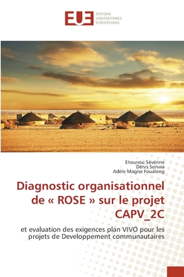 Diagnostic organisationnel de « ROSE » sur le projet CAPV_2C: et evaluation des exigences plan VIVO pour les projets de Developpement communautaires (French Edition)