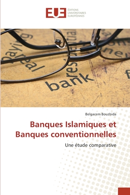Banques Islamiques et Banques conventionnelles: Une étude comparative (French Edition)