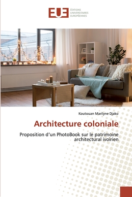 Architecture coloniale: Proposition d’un PhotoBook sur le patrimoine architectural ivoirien (French Edition)