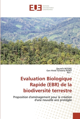 Evaluation Biologique Rapide (EBR) de la biodiversité terrestre: Proposition d'aménagement pour la création d'une nouvelle aire protégée (French Edition)
