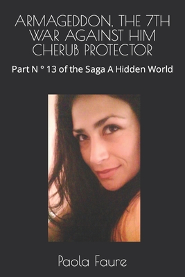 ARMAGEDDON, THE 7TH WAR AGAINST HIM CHERUB PROTECTOR: Part N ° 13 of the Saga A Hidden World (A Hidden World apocalyptic novel)