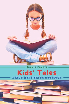 Kids' Tales-A Book of Short Stories for Young Readers: Adventures, Friendships, Fantasy, and More! (Short Tales for Young Minds)