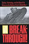 Breakthrough!: Tactics, Technology, and the Search for Victory on the Western Front in World War I