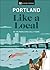 Portland Like a Local: By the People Who Call It Home (Local Travel Guide)