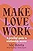 Make Love Work: A Practical...
