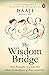 The Wisdom Bridge: Nine Principles to a Life that Echoes in the Hearts of Your Loved Ones
