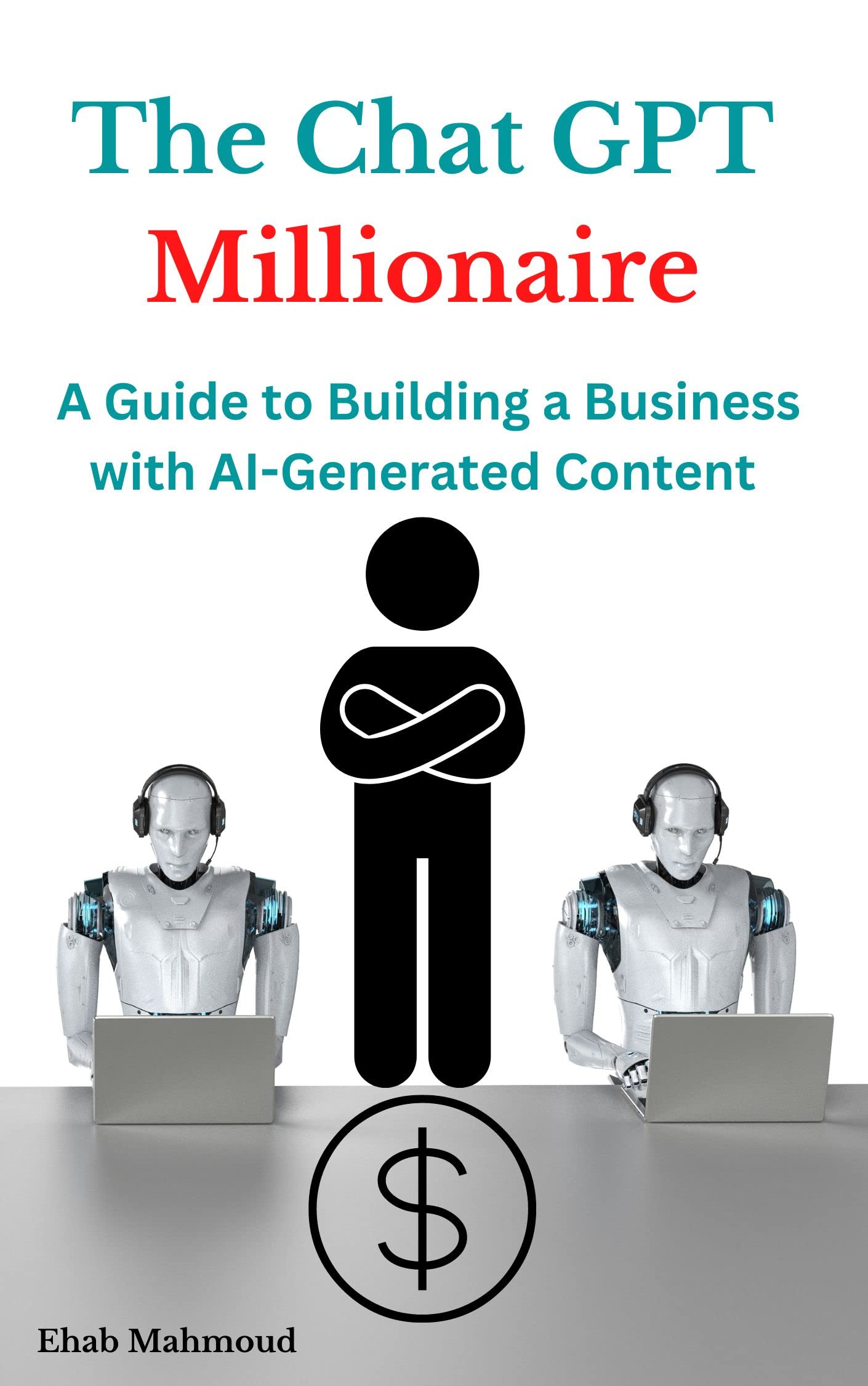 The Chat GPT Millionaire: A Guide to Building a Business with AI-Generated Content (Kindle Edition)