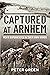 Captured at Arnhem by Peter Green