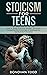 Stoicism For Teens: How to Build a Strong Mindset, Dominate Navigating the Challenges of Adolescence, and Build Self Discipline (Unleashing Your Potential: Life Skills for Teens)