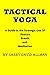 TACTICAL YOGA: A Guide to t...