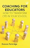 Coaching for Educators: How to Transform CPD in Your School Coaching for Educators: How to Transform CPD in Your School