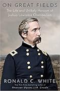 On Great Fields: The Life and Unlikely Heroism of Joshua Lawrence Chamberlain
