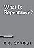 What Is Repentance? by R.C. Sproul