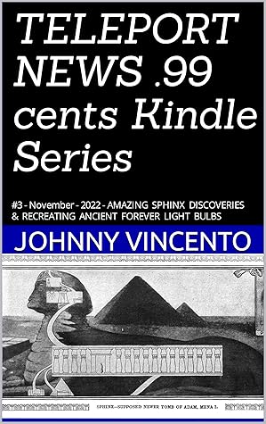 TELEPORT NEWS .99 Cent Kindle Series: #3 - November - 2022 - AMAZING SPHINX DISCOVERIES AND RECREATING ANCIENT FOREVER LIGHT BULBS (TELEPORT NEWS .99 cents Kindle Series)