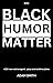 Black Humor Matter by Adam   Smith