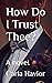 How Do I Trust Thee?: A novel