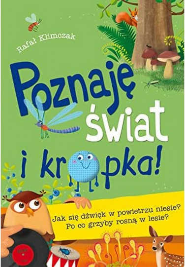 Poznaję świat i kropka! Jak się dzwięk w powietrzu niesie? Po co grzyby rosną w lesie?