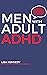 Men with Adult ADHD : Overcome Distractions, Improve Concentration, Stay Organized & Increase Productivity. Improve your Relationships, Stop Feeling Like a Failure and Succeed in Life