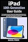 iPad 10th Generation User Guide: The Complete Practical Manual With Step By Step Illustration & Instruction For Beginners And Seniors To Master The New Apple 10.9” iPad. With iPadOS 16 Tips & Tricks