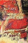 Always Crashing in the Same Car by Lance Olsen