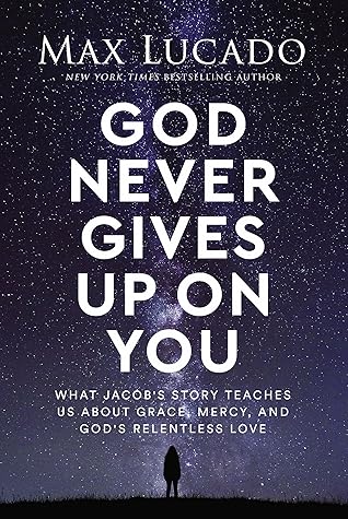 God Never Gives Up on You: What Jacob's Story Teaches Us About Grace, Mercy, and God's Relentless Love