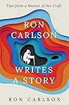 Book cover for Ron Carlson Writes a Story: Tips from a Master of the Craft