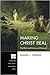 Making Christ Real: The Peril and Promise of Kenosis (Princeton Theological Monograph Series)