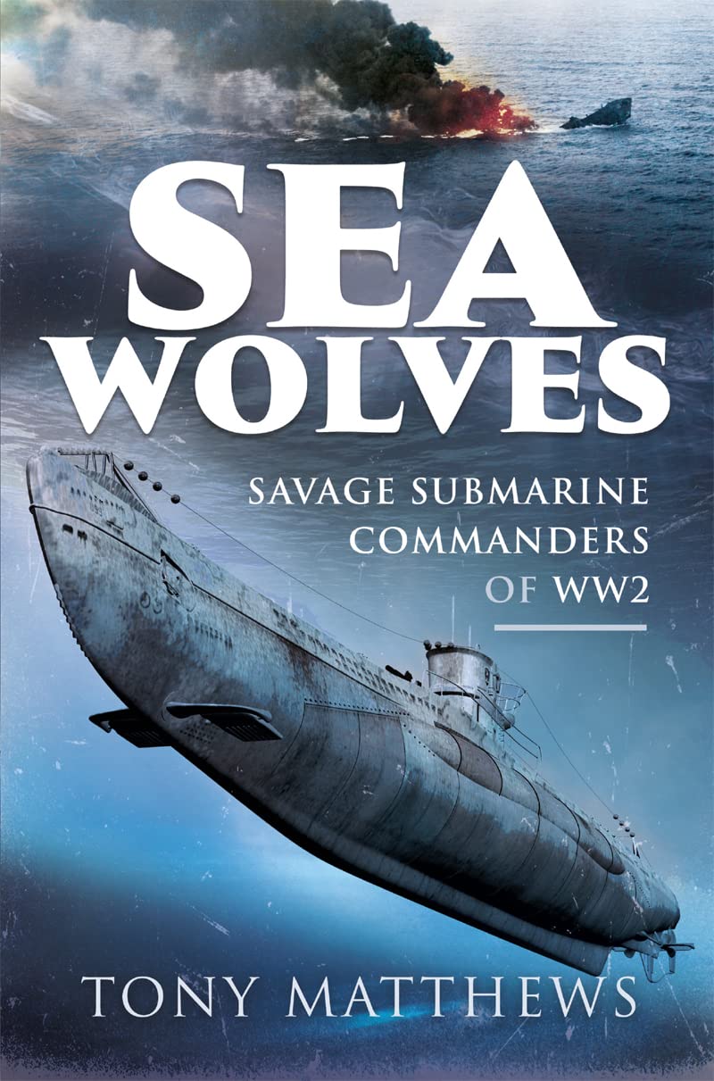 Sea Wolves: Savage Submarine Commanders of WW2 (Kindle Edition)