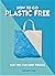 How to Go Plastic Free: Eco Tips for Busy People