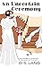 An Uncertain Ceremony: An A...