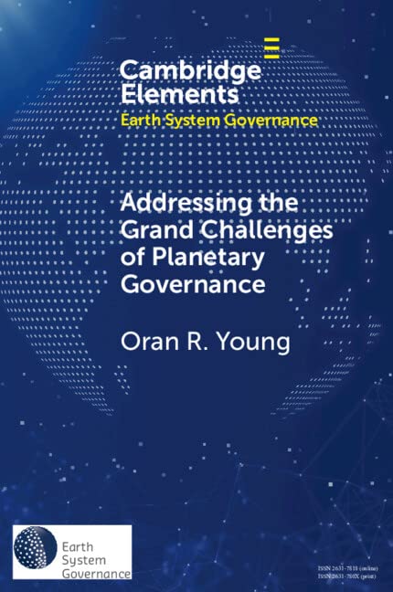 Addressing the Grand Challenges of Planetary Governance: The Future of the Global Political Order (Elements in Earth System Governance)