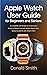 Apple Watch User Guide for Beginners and Seniors by Donald   Smith
