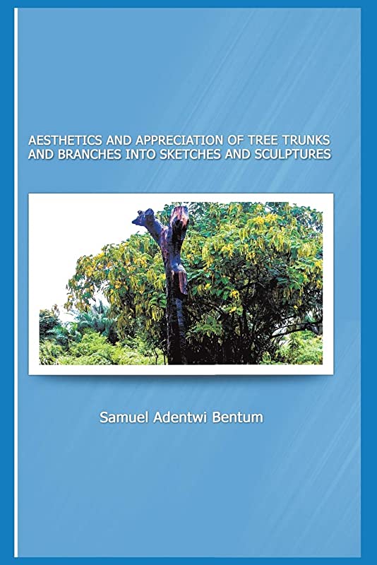 Aesthetics and Appreciation of Tree Trunks and Branches Into Sketches and Sculptures (Hardcover)
