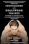 Confessions of a Hollywood Trainer: The Journey That Changed My Life... and the Lessons I've Learned That Can Change Yours