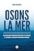 Osons la merUne révolution maritime pour faire de la France la première puissance économique mondiale