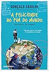 A Felicidade no Fim do Mundo by Gonçalo Cadilhe