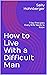 How to Live With a Difficul...
