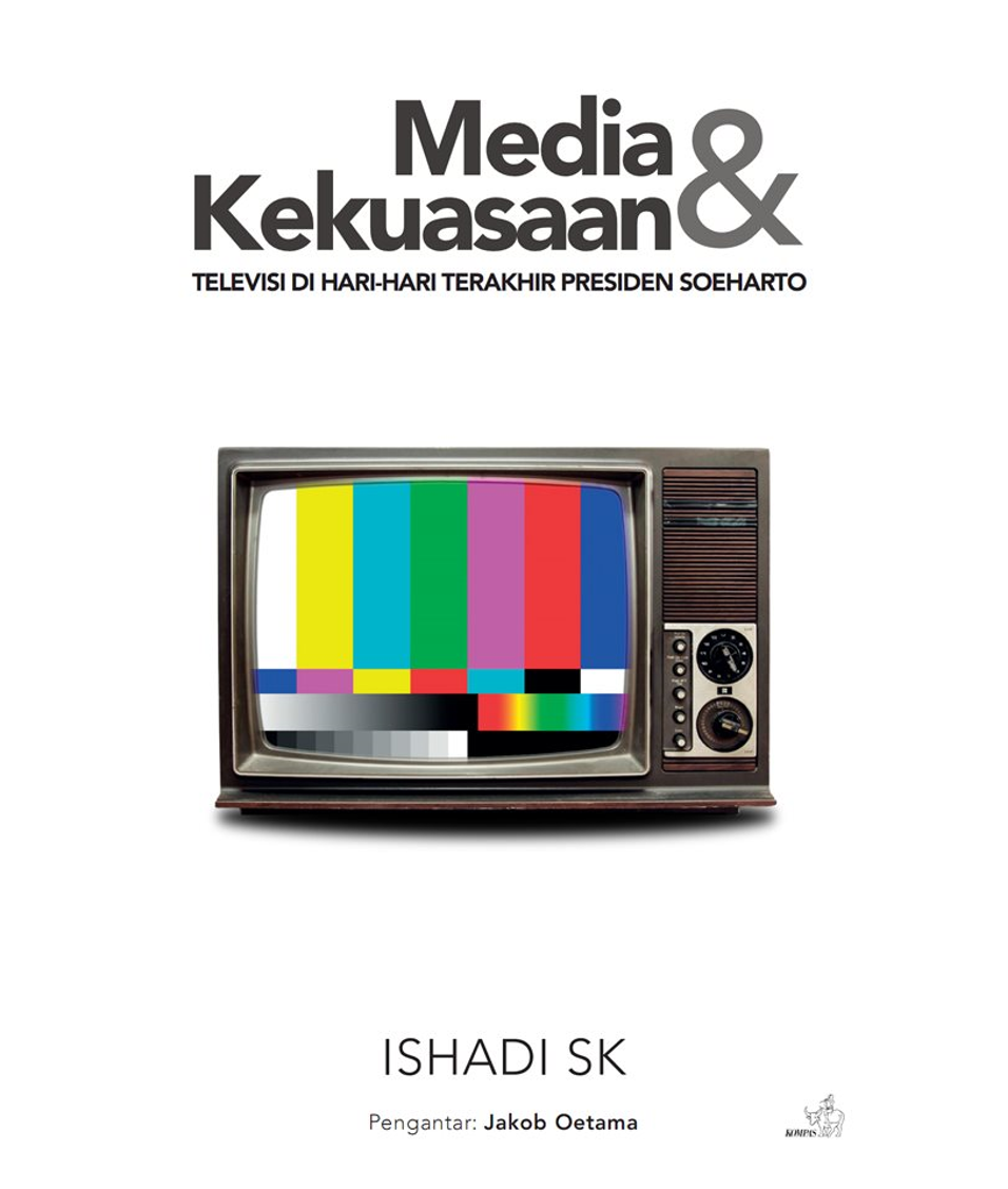 Media & Kekuasaan: Televisi di Hari-hari Terakhir Presiden Soeharto (Paperback)