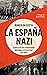La España nazi: Crónica de una colaboración ideológica e intelectual, 1931-1945 (Spanish Edition)